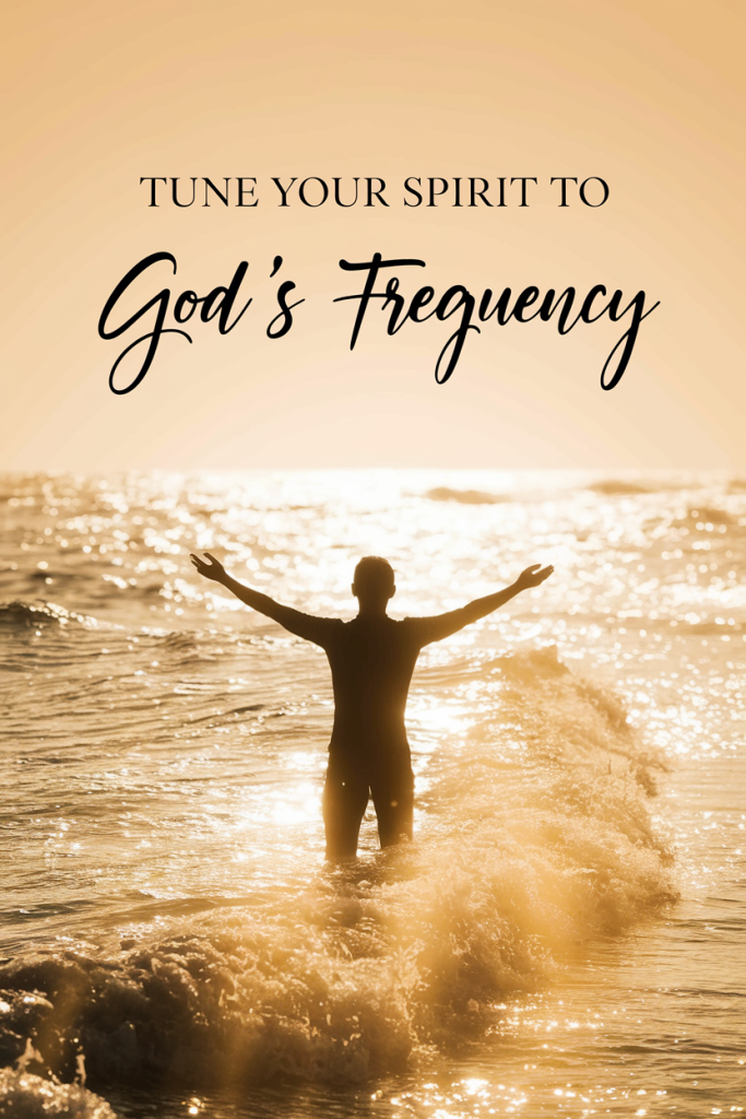 Tune Your Spirit to God's Frequency